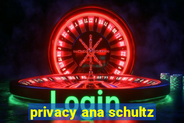 privacy ana schultz